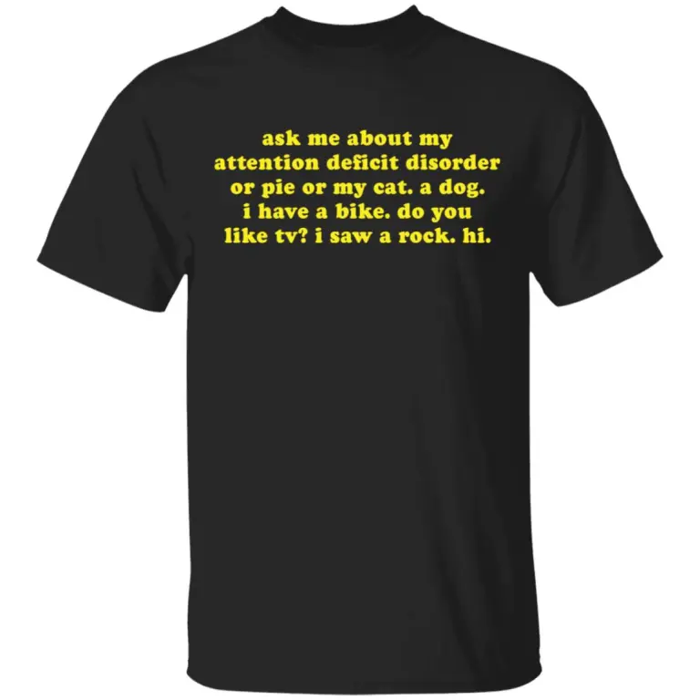 Ask me about my attention deficit disorder or pie or my cat a dog shirt