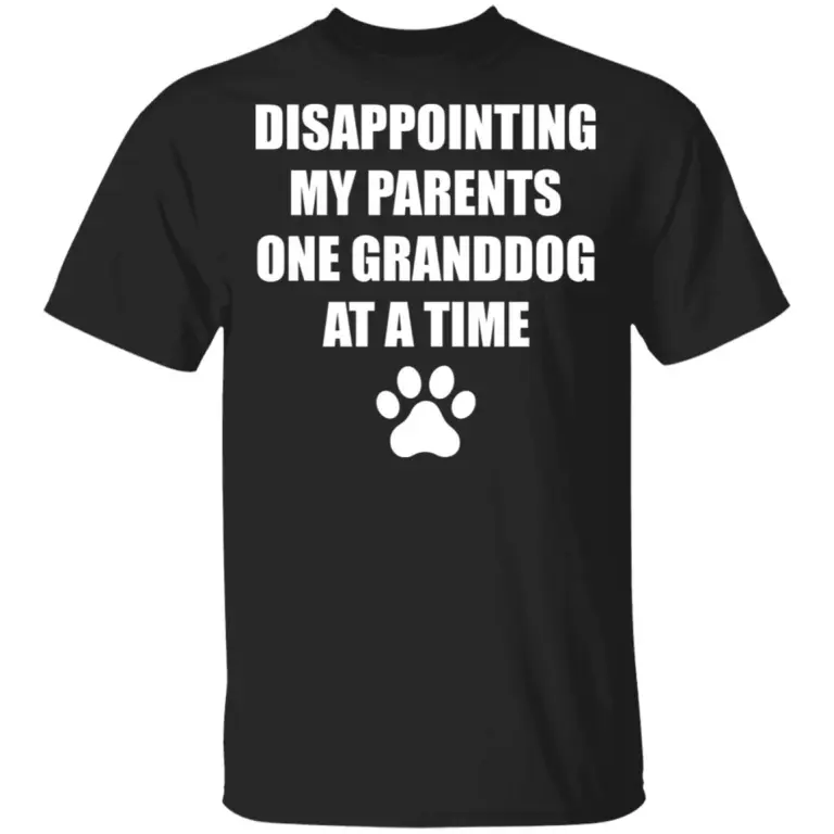 Disappointing my parents one granddog at a time shirt