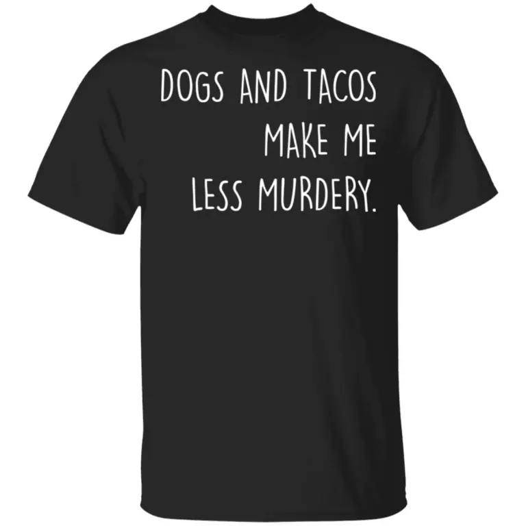 Dogs and Tacos make me less murdery shirt