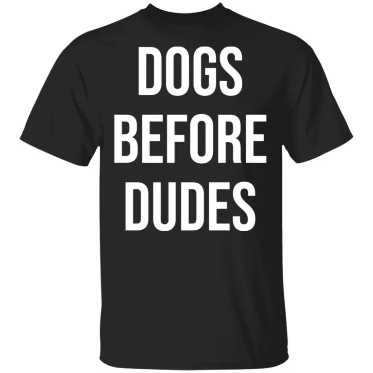 Dogs before dudes shirt