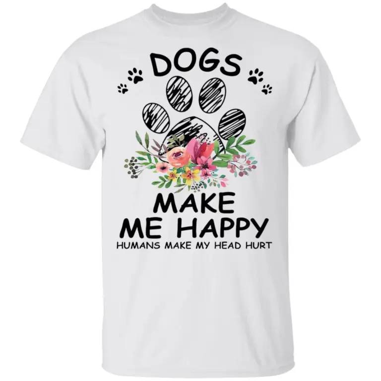 Dogs make me happy humans make my head hurt shirt