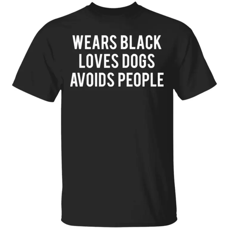 Wears black loves dogs avoids people shirt